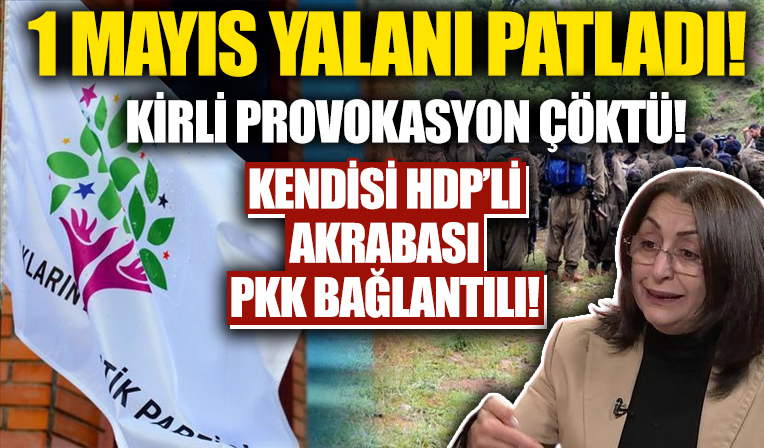 Terörün siyasi ayağı HDP'nin 1 Mayıs yalanı elinde patladı: Kendisi HDP’li akrabaları PKK bağlantılı çıktı