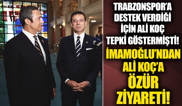 Trabzonspor'a destek verdiği için Ali Koç tepki göstermişti! Ekrem İmamoğlu'ndan Ali Koç'a özür ziyareti!