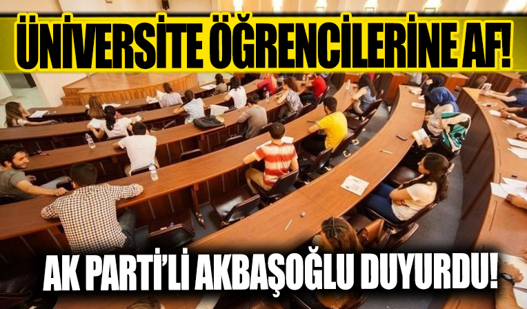 AK Parti'li Akbaşoğlu duyurdu: Üniversite öğrencileri için af çalışması başlattık
