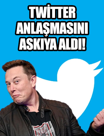 Elon Musk Twitter anlaşmasını askıya aldı!