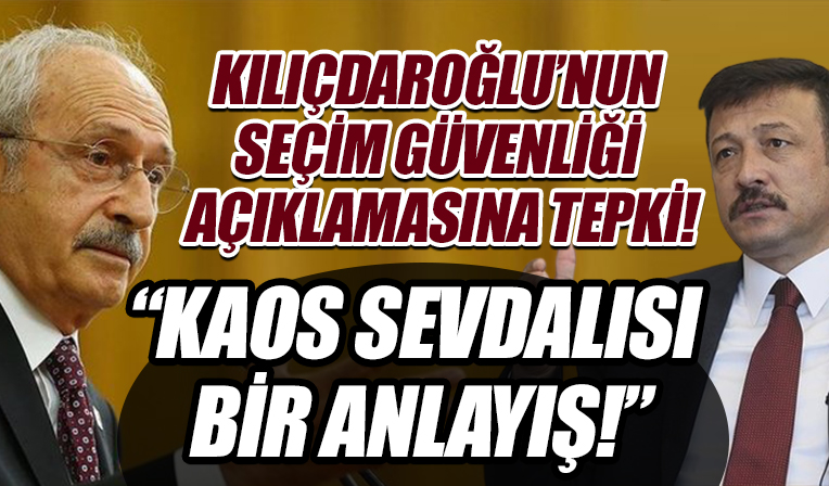 Kılıçdaroğlu'nun seçim güvenliği açıklamasına tepki: Kaos sevdalısı ve fav delisi bir anlayış!
