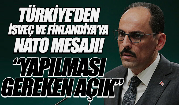 İbrahim Kalın'dan İsveç ve Finlandiya'ya NATO mesajı: Yapılması gereken açık