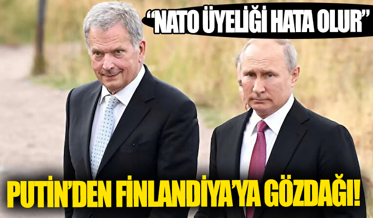 Putin: Finlandiya’nın NATO üyeliği hata olur
