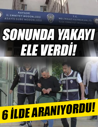 6 ilde aranıyordu! Sonunda yakalandı!