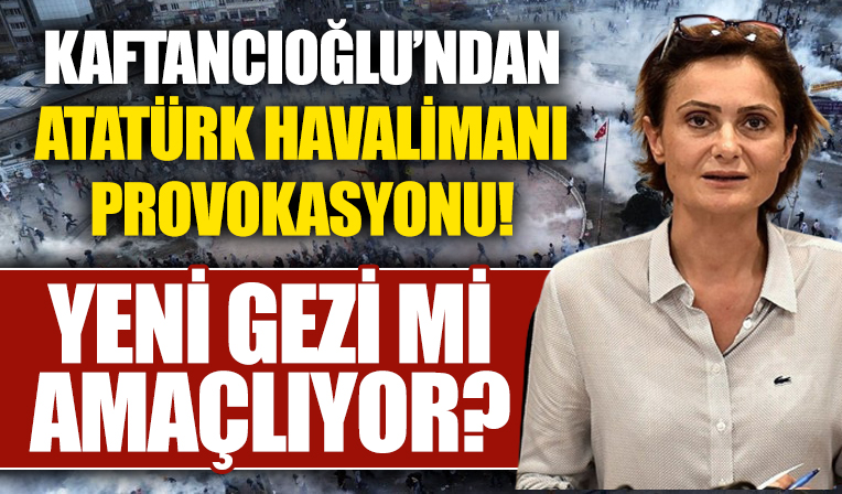 Canan Kaftancıoğlu'ndan Atatürk Havalimanı provokasyonu! Yeni gezi mi amaçlıyor?