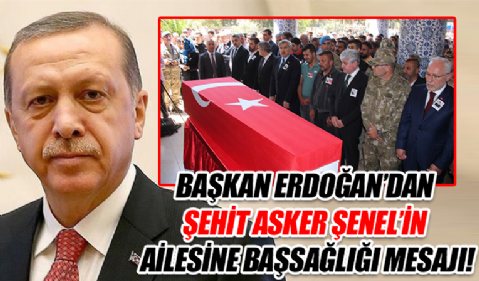 Başkan Erdoğan'dan şehit asker Şenel'in ailesine başsağlığı mesajı