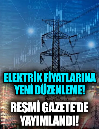 Elektrik fiyatları için yeni düzenleme Resmi Gazete'de yayımlandı!