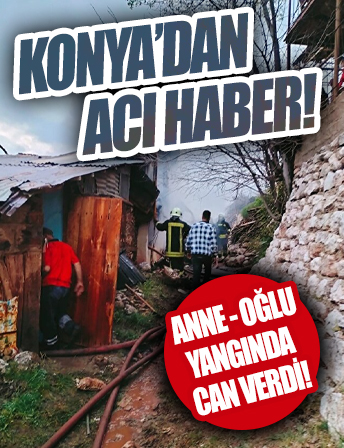 Konya'dan acı haber: Çıkan yangında anne ve oğlunun cansız bedenine ulaşıldı