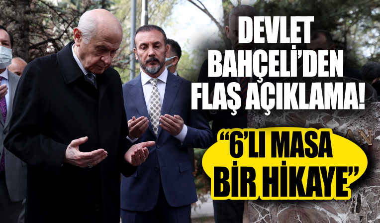 MHP Genel Başkanı Bahçeli: 6'lı masa bir hikaye sonu nasıl bitecek onu bilemiyoruz