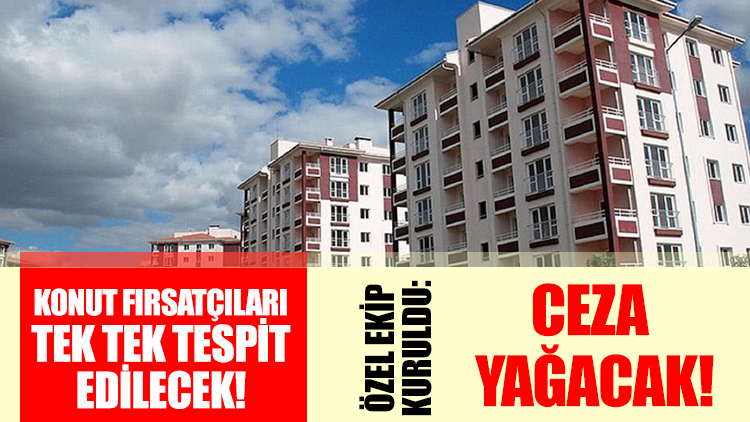 Konutta fırsatçılık yapan yandı! Tek tek tespit edilecek!