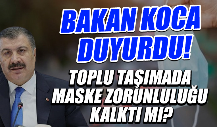 Bakan Koca duyurdu: Toplu ulaşımda maske kullanımı kalktı mı?