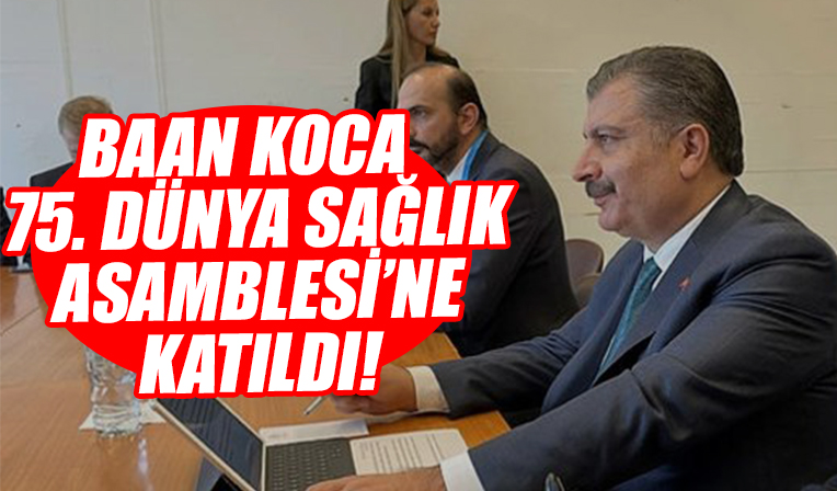 Sağlık Bakanı Fahrettin Koca, 75. Dünya Sağlık Asamblesi'ne katıldı .