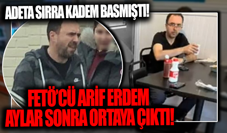 FETÖ'cü Arif Erdem'in yeri ortaya çıktı! Aylar sonra ilk kez görüntülendi