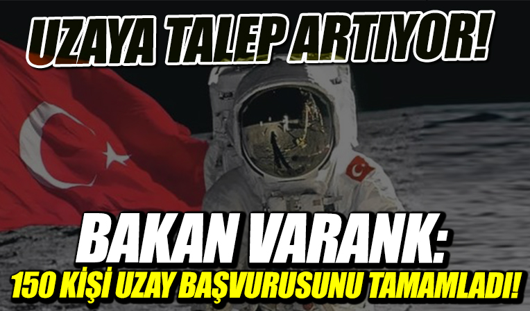 Bakan Varank: 150 kişi uzay başvurusunu tamamladı