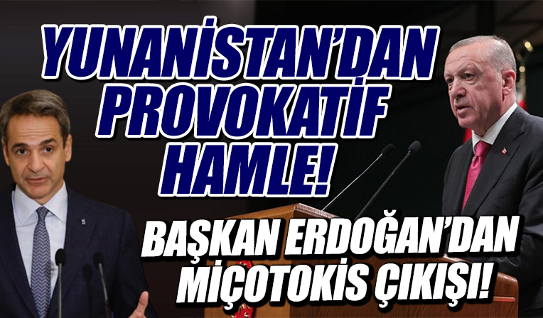 Yunanistan'dan provokatif hamle! Başkan Erdoğan'ın Miçotakis çıkışının ardında ne var?