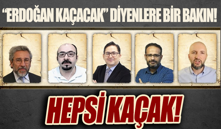Cumhurbaşkanı Erdoğan'ın kaçacağını iddia edenlerin hepsi kaçak!