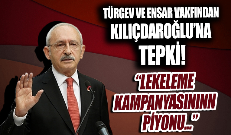 TÜRGEV ve Ensar Vakfından Kılıçdaroğlu'nun iddialarına tepki: Esefle kınıyoruz