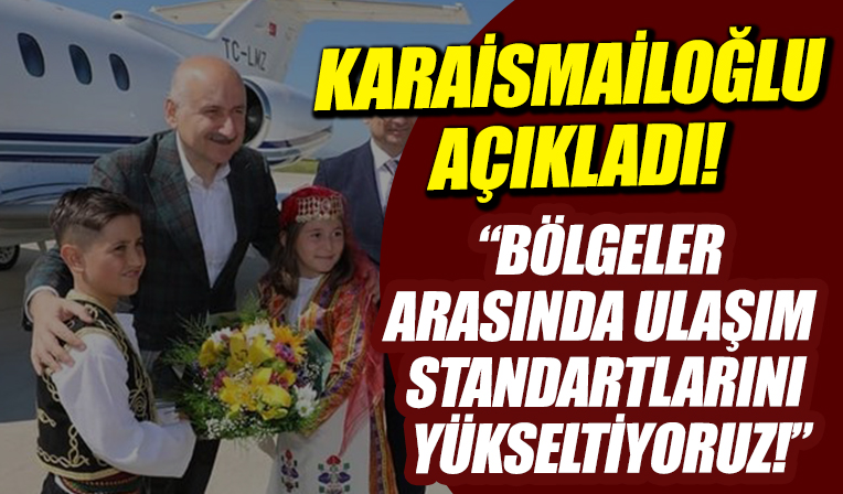 Bakan Karaismailoğlu: Bölgeler arasında ulaşım standardını yükseltiyoruz