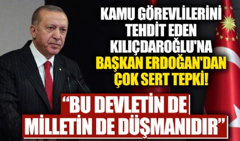 Kamu görevlilerini tehdit eden Kılıçdaroğlu'na Başkan Erdoğan'dan çok sert tepki: Bu devletin de, milletin de düşmanıdır