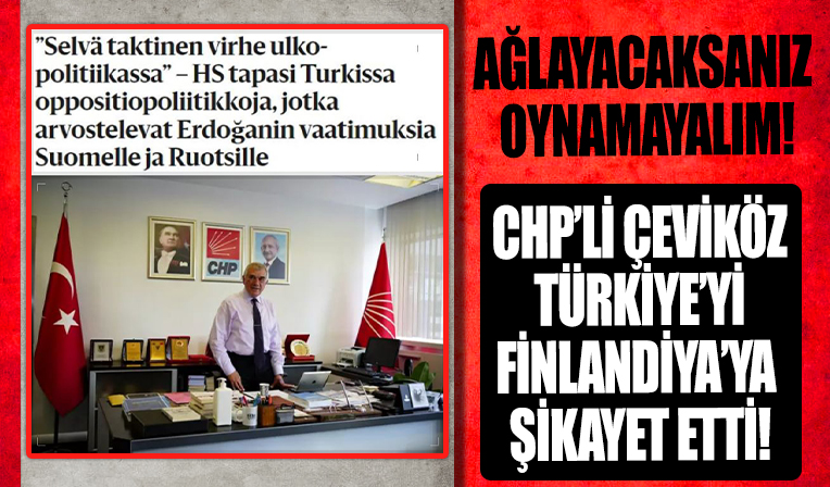 CHP'li Ünal Çekivöz, Türkiye'yi Finlandiya'ya şikayet etti!