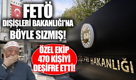 Özel ekip Dışişleri Bakanlığı'na sızan 470 FETÖ'cüyü deşifre etti!