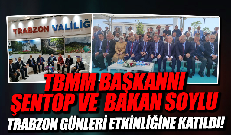 TBMM Başkanı Şentop ve İçişleri Bakanı Süleyman Soylu, Trabzon Günleri etkinliğine katıldı
