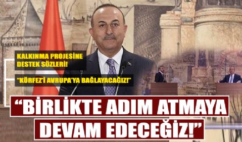 Bakan Çavuşoğlu: Birlikte adım atmaya devam edeceğiz!