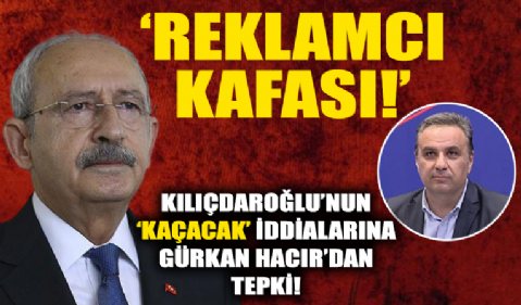 Kılıçdaroğlu'nun 'kaçacak' iddialarına Gürkan Hacır'dan eleştiri!