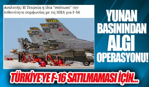 Yunan basını, Türkiye'ye F-16 satılmaması için algı operasyonu yaptı