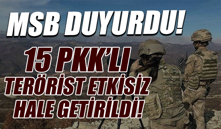 MSB duyurdu! 15 PKK'lı terörist etkisiz hale getirildi