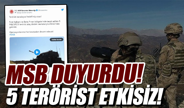 MSB duyurdu! 5 terörist etkisiz hale getirildi