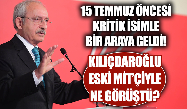 Kılıçdaroğlu'nun 15 Temmuz öncesi eski MİT'çiyle bir araya geldiği ortaya çıktı!