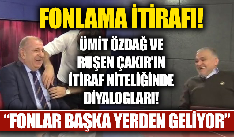 Ümit Özdağ ve Ruşen Çakır'dan 'fonlama' itirafı!