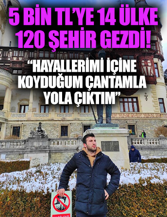 Beş bin TL'ye 14 ülke 120 şehir gezdi: Hayallerimi içine koyduğum çantamla yola çıktım