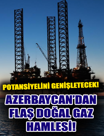 Azerbaycan'dan flaş doğal gaz hamlesi! Potansiyelini genişletecek!