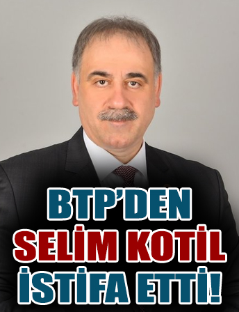 BTP'den Selim Kotil istifa etti!