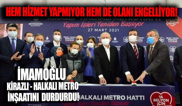 CHP'li Ekrem İmamoğlu yönetimindeki İBB Kirazlı-Halkalı Metro Hattının inşaatını durdurdu!