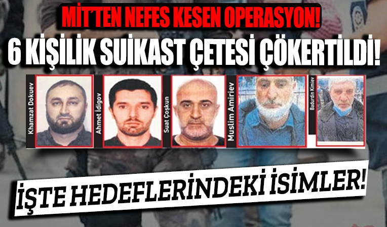 MİT 6 kişilik suikast hücresini çökertti! İşte hedeflerindeki isimler