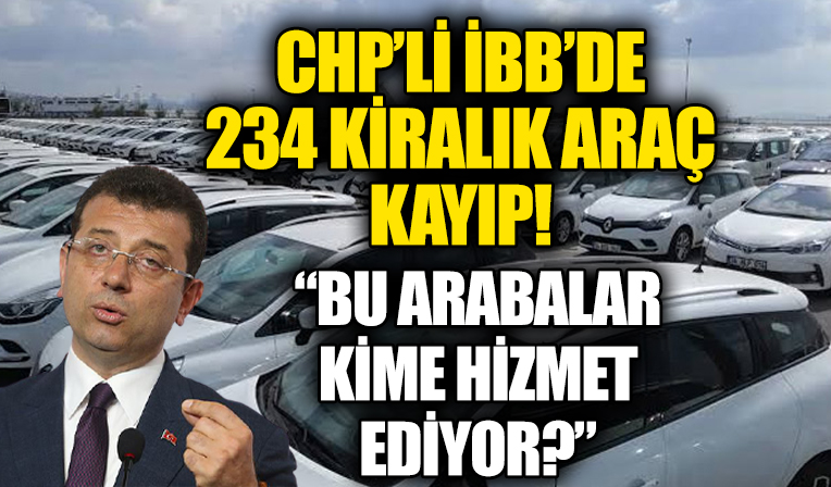 CHP'li İBB 234 kiralık araç kayıp! 'Bu arabalar kime hizmet ediyor?'