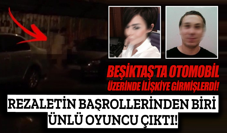 Beşiktaş’taki otomobil üzerinde cinsel ilişki rezaletinden oyuncu Zeynep S. ve Ahmet Ertan K. çıktı! O hayasızlar hakkında soruşturma