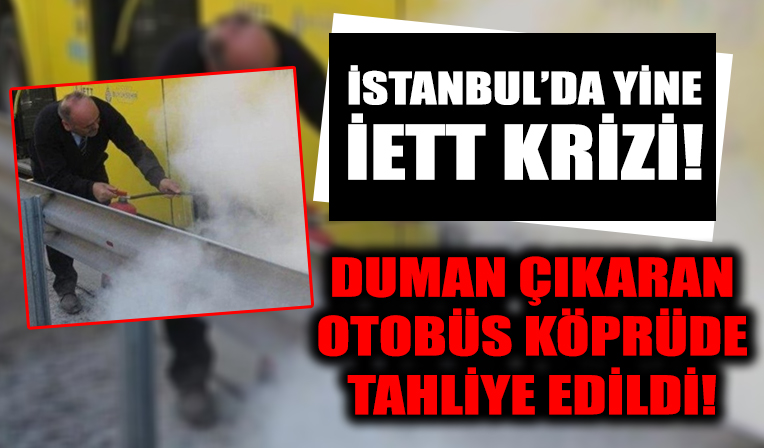 İstanbul'da yine İETT krizi! Otobüsten dumanlar çıktı!