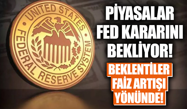 Piyasaların gözü FED faiz kararında! Faiz artırımı yapması bekleniyor!