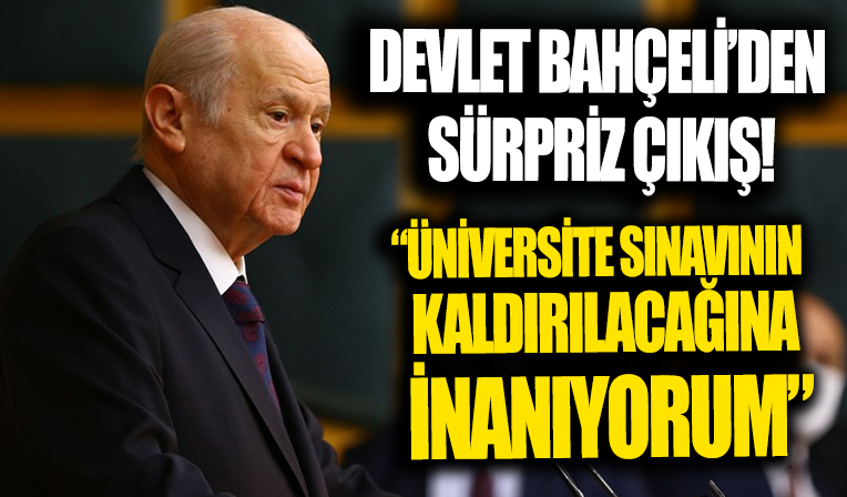 MHP Genel Başkanı Devlet Bahçeli'den sürpriz çıkış: Yakın gelecek üniversite sınavının kaldırılacağına inanıyorum