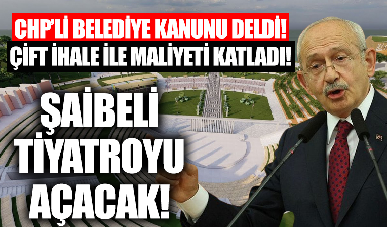 Şaibeli tiyatronun açılışı Kemal Kılıçdaroğlu'ndan! CHP'li Didim Belediyesi ihaleyi 2'ye böldü kanunu deldi!