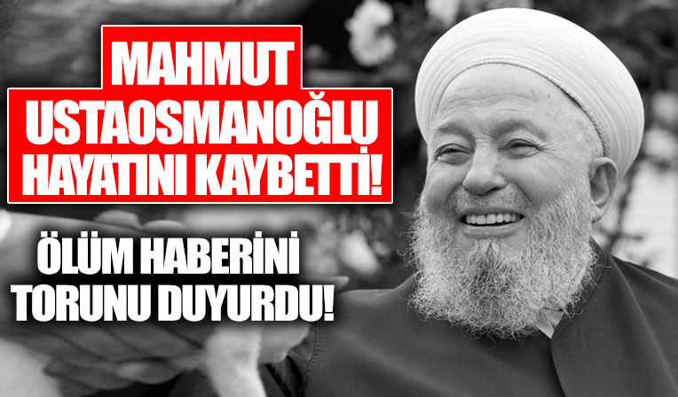 Mahmut Ustaosmanoğlu hayatını kaybetti! Ölüm haberini torunu duyurdu!