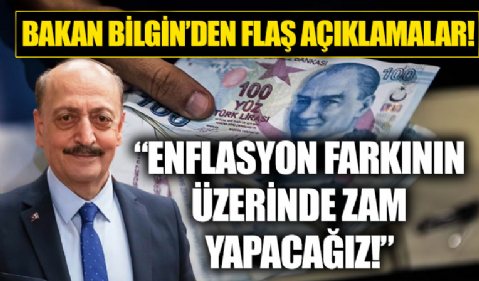 Çalışma Bakanı Vedat Bilgin'den flaş açıklamalar! ''Enflasyon farkının üzerinde zam yapacağız''!