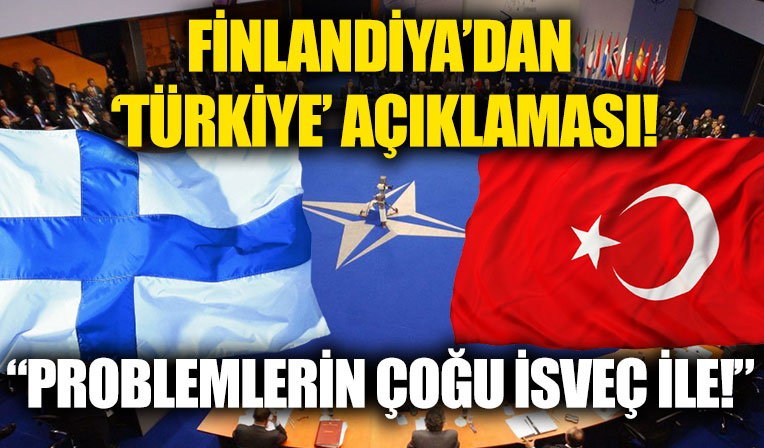 Finlandiya'dan 'Türkiye' açıklaması! ''Problemlerin çoğu İsveç ile!''