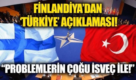 Finlandiya'dan 'Türkiye' açıklaması! ''Problemlerin çoğu İsveç ile!''