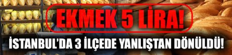 İstanbul'da ekmeği beş liradan satan 3 ilçede hatadan dönüldü!
