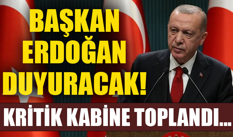 Başkan Erdoğan duyuracak! Kabine toplandı!
